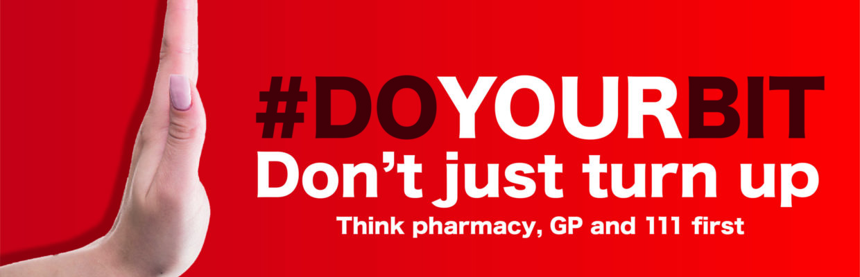 Don't just turn up to A&E. Think Pharmacy, GP and 111 first